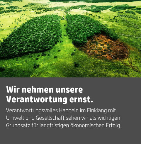 Verantwortungsvolles Handeln im Einklang mit Umwelt und Gesellschaft sehen wir als wichtigen Grundsatz für langfristigen ökonomischen Erfolg. Wir nehmen unsere Verantwortung ernst.