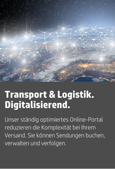 Unser ständig optimiertes Online-Portal reduzieren die Komplexität bei Ihrem Versand. Sie können Sendungen buchen, verwalten und verfolgen. Transport & Logistik. Digitalisierend.
