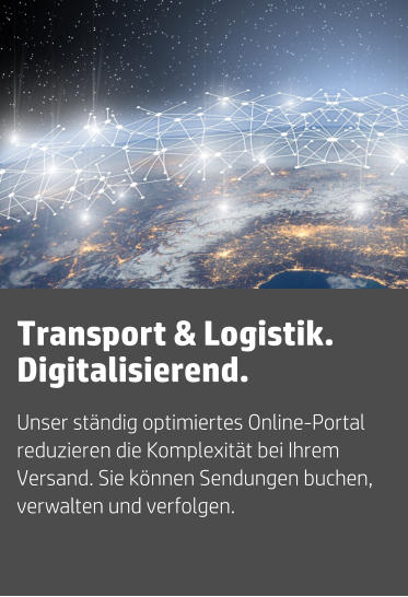 Unser ständig optimiertes Online-Portal reduzieren die Komplexität bei Ihrem Versand. Sie können Sendungen buchen, verwalten und verfolgen. Transport & Logistik. Digitalisierend.