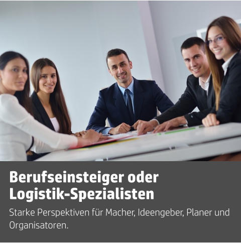 Starke Perspektiven für Macher, Ideengeber, Planer und Organisatoren. Berufseinsteiger oder  Logistik-Spezialisten